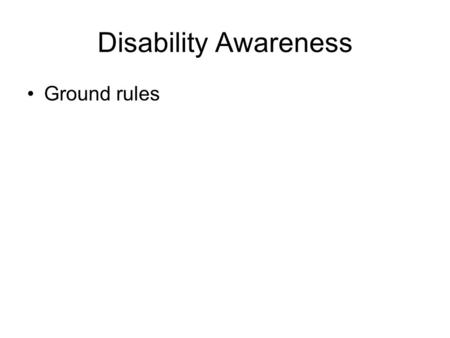 Disability Awareness Ground rules. Common Impairments Aims- What are common impairments? Understand the terms Visible and Invisible disabilities. Increase.