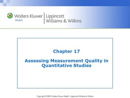 Copyright © 2008 Wolters Kluwer Health | Lippincott Williams & Wilkins Chapter 17 Assessing Measurement Quality in Quantitative Studies.