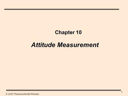 1 Chapter 10 Attitude Measurement © 2005 Thomson/South-Western.