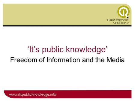 ‘It’s public knowledge’ Freedom of Information and the Media.