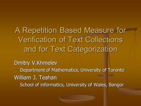 A Repetition Based Measure for Verification of Text Collections and for Text Categorization Dmitry V.Khmelev Department of Mathematics, University of Toronto.