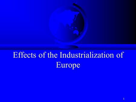 Effects of the Industrialization of Europe 1. Social Impacts F -New Family structure (working out of home) F Population growth explodes F New social mobility.