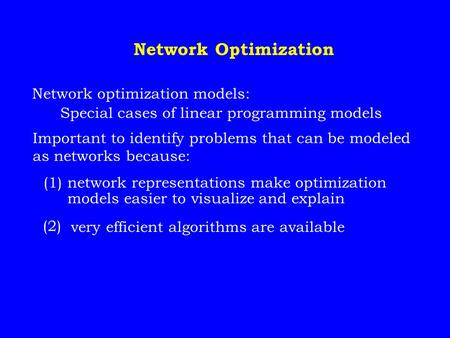 Network Optimization Network optimization models: Special cases of linear programming models Important to identify problems that can be modeled as networks.