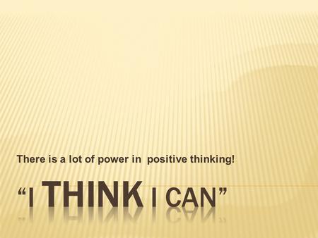 There is a lot of power in positive thinking!.  A children's book written by Watty Piper  Also a good guide for a lifetime.