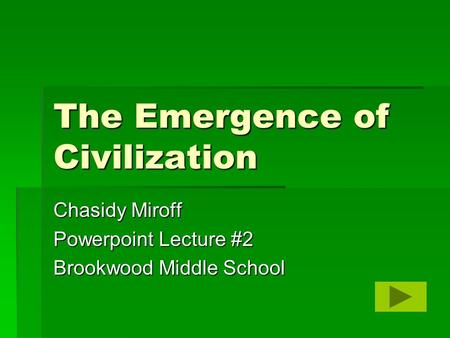 The Emergence of Civilization Chasidy Miroff Powerpoint Lecture #2 Brookwood Middle School.