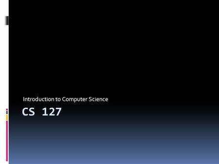 CS 127 Introduction to Computer Science. What is a computer?  “A machine that stores and manipulates information under the control of a changeable program”