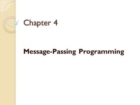 Chapter 4 Message-Passing Programming. The Message-Passing Model.