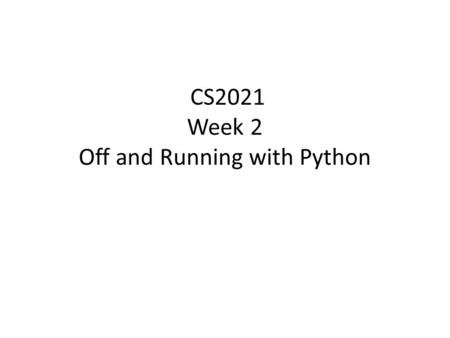 CS2021 Week 2 Off and Running with Python. Two ways to run Python The Python interpreter – You type one expression at a time – The interpreter evaluates.