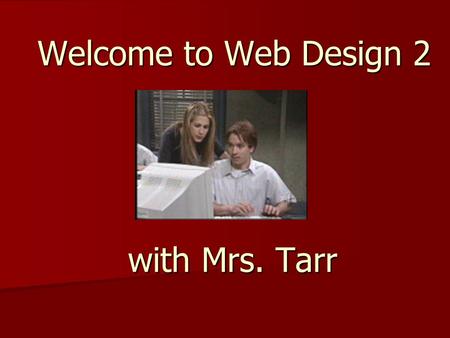 Welcome to Web Design 2 with Mrs. Tarr. Course Overview This course will provide you with a more in- depth look at web design including This course will.