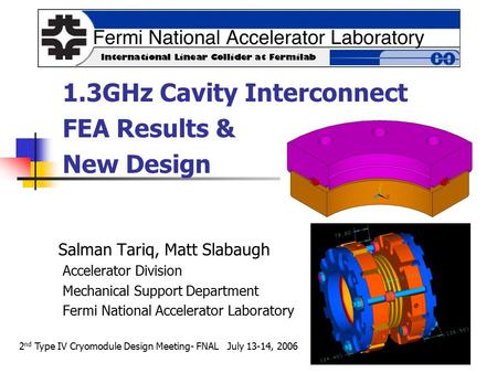 Salman Tariq, Matt Slabaugh Accelerator Division Mechanical Support Department Fermi National Accelerator Laboratory 1.3GHz Cavity Interconnect FEA Results.