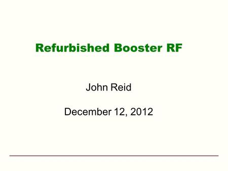 Refurbished Booster RF John Reid December 12, 2012.