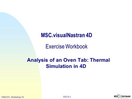 WS15-1 VND101, Workshop 15 MSC.visualNastran 4D Exercise Workbook Analysis of an Oven Tab: Thermal Simulation in 4D.