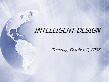 INTELLIGENT DESIGN Tuesday, October 2, 2007. Creationism  Commonly used to describe the belief that creation occurred literally as described in the Bible.