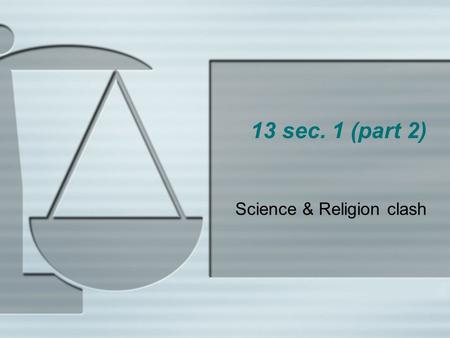 13 sec. 1 (part 2) Science & Religion clash. Fundamentalism  Literal interpretation of the bible  When reading the bible believe that every word is.