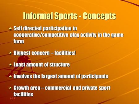 1-15 Informal Sports - Concepts Self directed participation in cooperative/competitive play activity in the game form Biggest concern – facilities! Least.