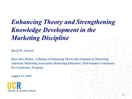 Enhancing Theory and Strengthening Knowledge Development in the Marketing Discipline David W. Stewart Ideas that Matter: A Dialog on Enhancing Theory Development.