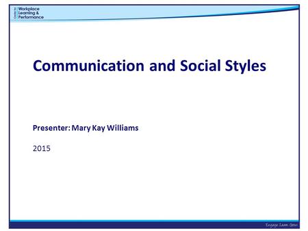 Communication and Social Styles Presenter: Mary Kay Williams 2015.