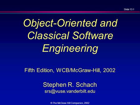 Slide 13.1 © The McGraw-Hill Companies, 2002 Object-Oriented and Classical Software Engineering Fifth Edition, WCB/McGraw-Hill, 2002 Stephen R. Schach.