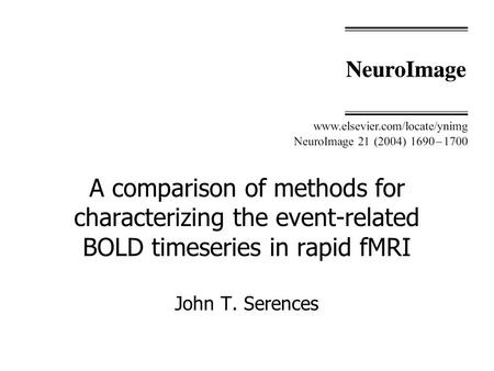 A comparison of methods for characterizing the event-related BOLD timeseries in rapid fMRI John T. Serences.