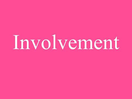 Involvement. Why to get Involved? John Gardner's nine reasons to get involved: 1) YOU'LL MEET PEOPLE 2) YOU'LL EXPERIMENT AND GAIN EXPERIENCE 3) YOU'LL.