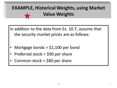 101 EXAMPLE, Historical Weights, using Market Value Weights In addition to the data from Ex. 10.7, assume that the security market prices are as follows: