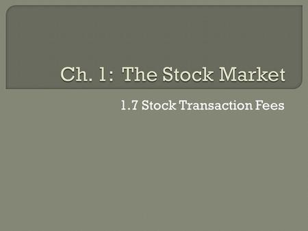 1.7 Stock Transaction Fees.  Shares of stock can only be purchased through a licensed stockbroker They also give investors advice  Stockbrokers charge.