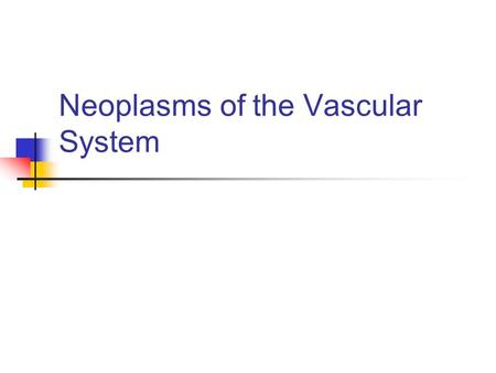 Neoplasms of the Vascular System. Hemangioma Increased number of vessels- hamartoma Capillary-small channels Cavernous-large channels Pyogenic granuloma-proliferating.