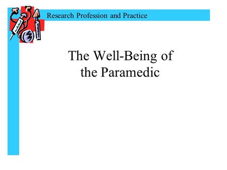 Research Profession and Practice The Well-Being of the Paramedic.