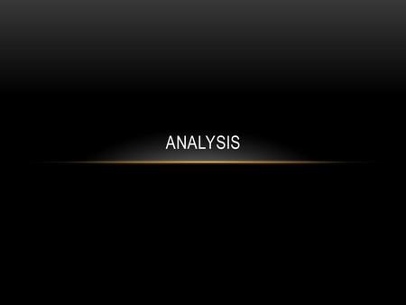 ANALYSIS. Analyze- to break down; to examine carefully. Analysis writing- to break down a literary element or something that is not directly stated in.