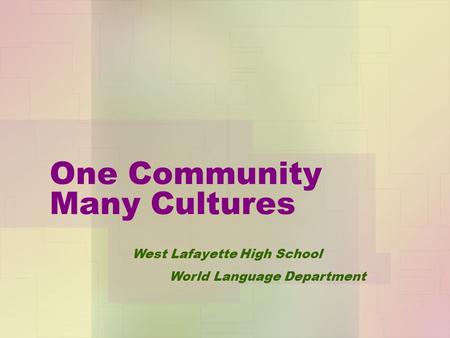 One Community Many Cultures West Lafayette High School World Language Department.