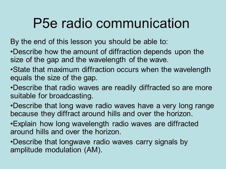 P5e radio communication By the end of this lesson you should be able to: Describe how the amount of diffraction depends upon the size of the gap and the.