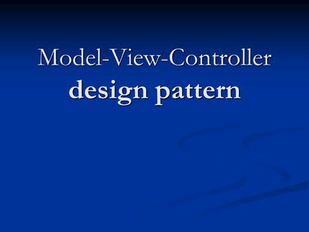 Model-View-Controller design pattern. Design Patterns “Making abstractions which are powerful and deep is an art. It requires tremendous ability to go.