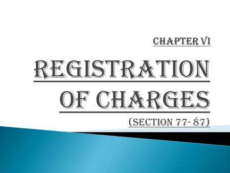 REGISTRATION OF CHARGES (section 77- 87). “CHARGE” means an interest or lien created on the property or assets of a company or any of its undertakings.