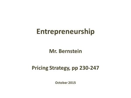 Entrepreneurship Mr. Bernstein Pricing Strategy, pp 230-247 October 2015.