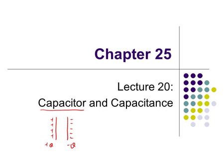 Chapter 25 Lecture 20: Capacitor and Capacitance.