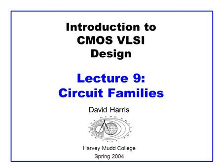 Introduction to CMOS VLSI Design Lecture 9: Circuit Families