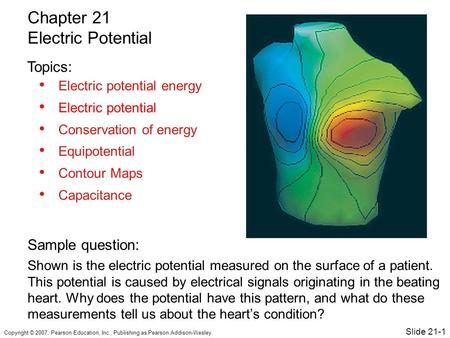 Copyright © 2007, Pearson Education, Inc., Publishing as Pearson Addison-Wesley. Electric potential energy Electric potential Conservation of energy Equipotential.