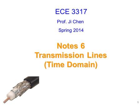 Prof. Ji Chen Notes 6 Transmission Lines (Time Domain) ECE 3317 1 Spring 2014.