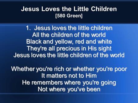 Jesus Loves the Little Children [580 Green] 1. Jesus loves the little children All the children of the world Black and yellow, red and white They're all.