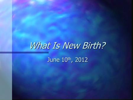 What Is New Birth? June 10 th, 2012. Jesus & Nicodemus  Nicodemus’ Acknowledgement  Jesus’ first response  Nicodemus Questions  Jesus’ 2 nd response.