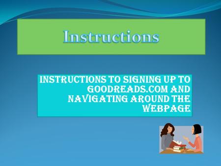Instructions to signing up to Goodreads.com and navigating around the webpage.