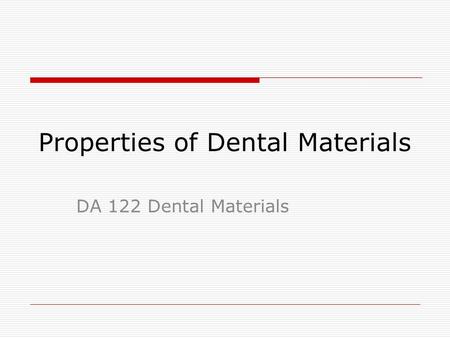 Properties of Dental Materials DA 122 Dental Materials.