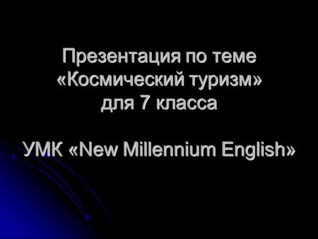 Презентация по теме «Космический туризм» для 7 класса УМК «New Millennium English»