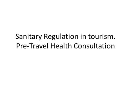 Sanitary Regulation in tourism. Pre-Travel Health Consultation.