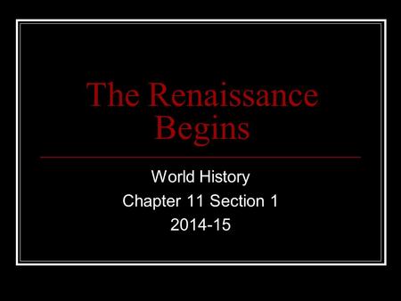 The Renaissance Begins World History Chapter 11 Section 1 2014-15.