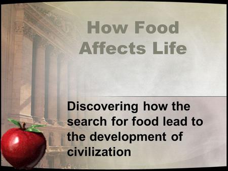 How Food Affects Life Discovering how the search for food lead to the development of civilization.