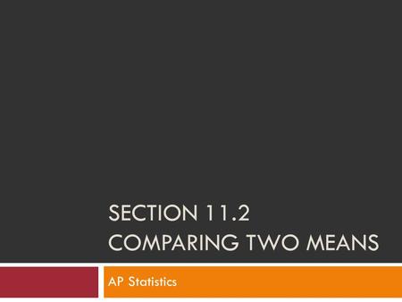 SECTION 11.2 COMPARING TWO MEANS AP Statistics. Comparing Two Means AP Statistics, Section 11.2 2  Very useful compare two populations  Two population.