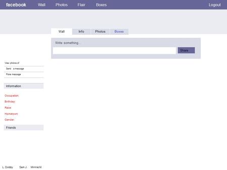 Facebook WallPhotosFlairBoxes Logout View photos of Send a message Poke message Wall InfoPhotosBoxes Write something… Share Information Occupation: Birthday:
