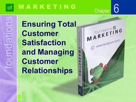 Chapter foundations of Chapter M A R K E T I N G Ensuring Total Customer Satisfaction and Managing Customer Relationships 6.