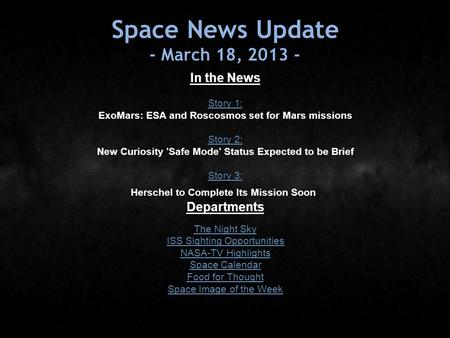 Space News Update - March 18, 2013 - In the News Story 1: Story 1: ExoMars: ESA and Roscosmos set for Mars missions Story 2: Story 2: New Curiosity 'Safe.